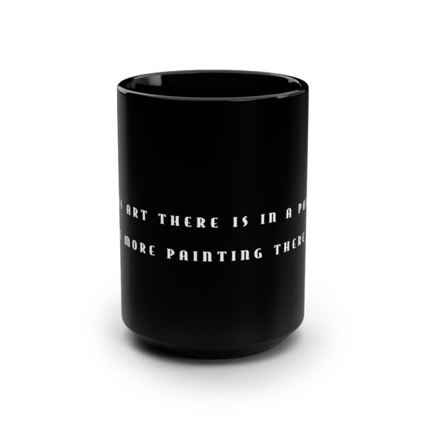 Picasso Quote Coffee Mug - The Less Art There is in a Painting, the More Painting There Is. - Image 2