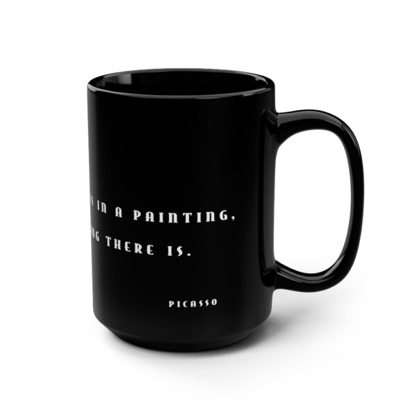 Picasso Quote Coffee Mug - The Less Art There is in a Painting, the More Painting There Is. - Image 3