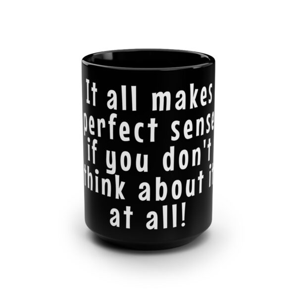 Workplace Humor Word Mug - It all makes sense if you don't think about it at all. - Gift Mug for Teachers and Workplaces - Image 2